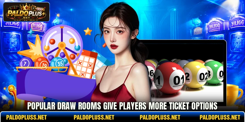 Popular draw rooms give players more ticket options Popular draw rooms give players more ticket options